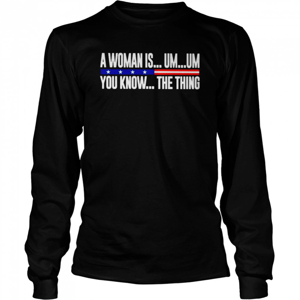 A Woman Is Um Um You Know The Thing 2022  Long Sleeved T-shirt