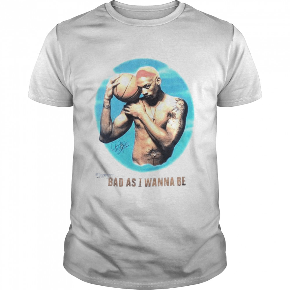 Bad as I wanna be shirt