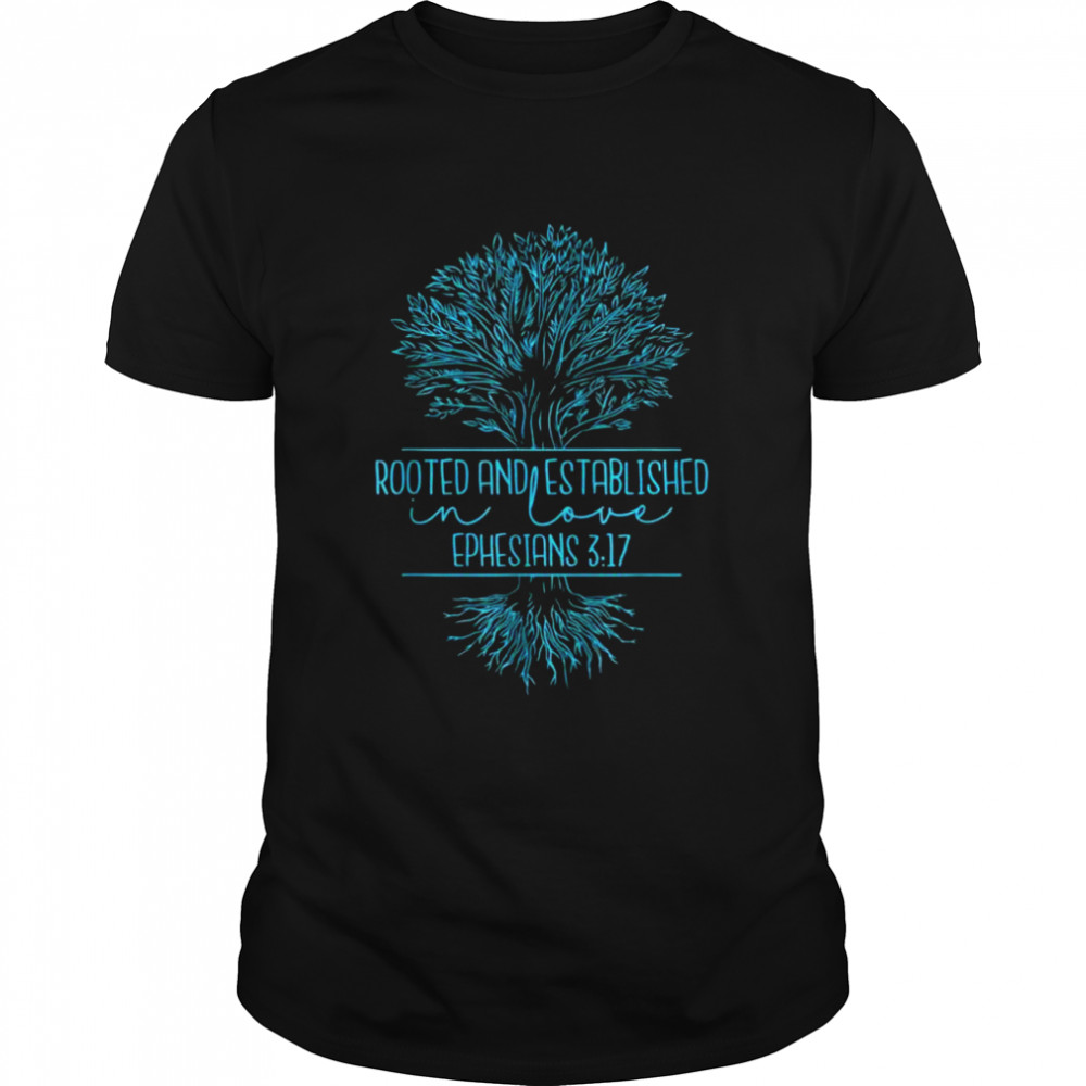 Christian ephesians 317 rooted and established in love shirt