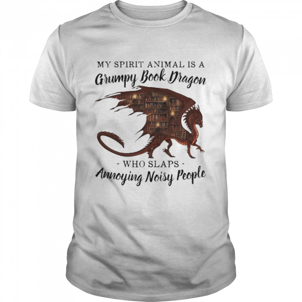 Dragon my spirit animal is a grumpy books dragon who slaps annoying noisy people shirt