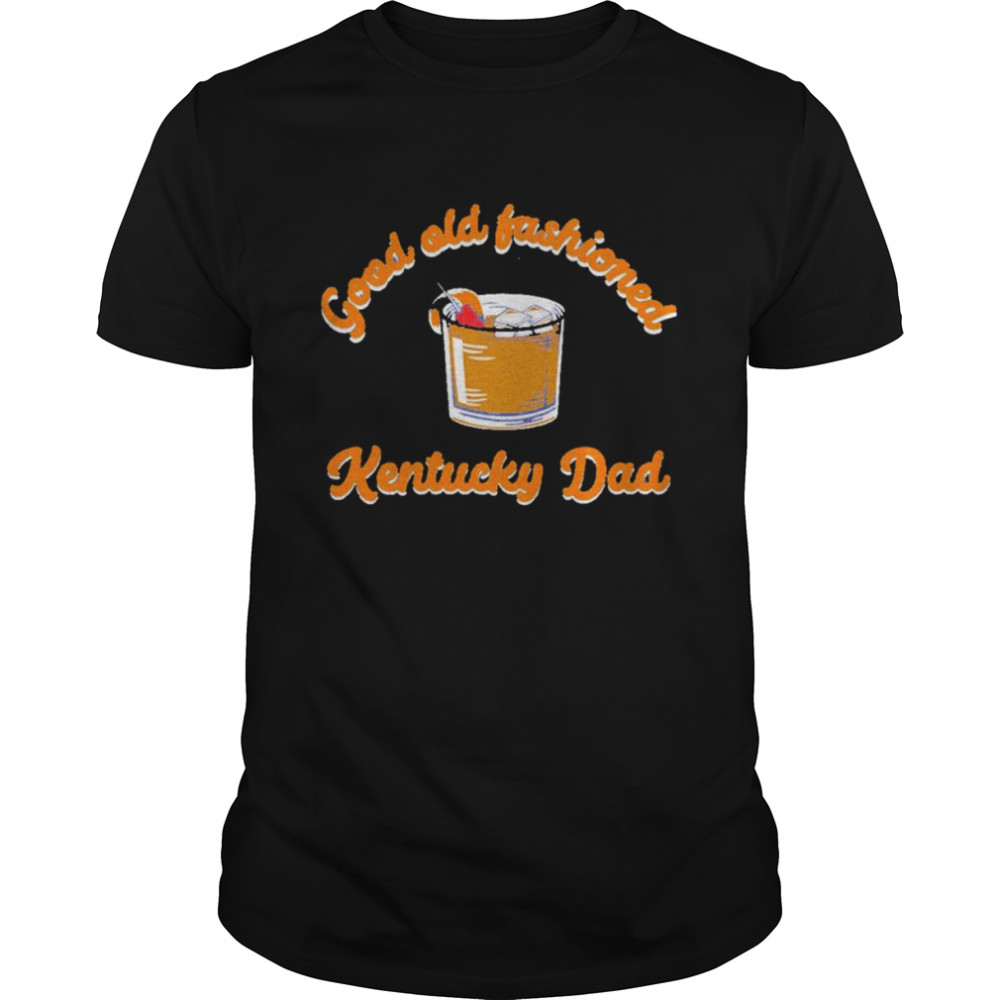 Good old fashioned kentucky dad shirt