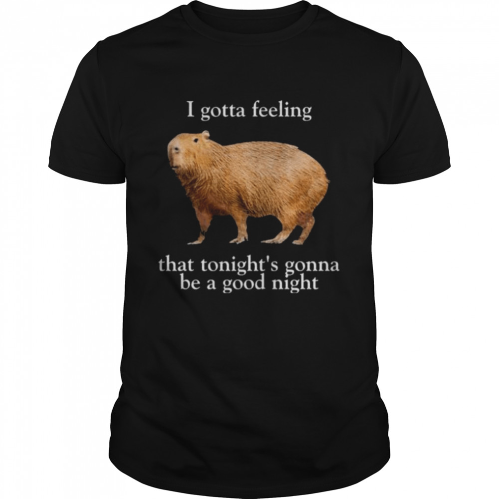 I gotta feeling that tonight’s gonna be a good night shirt