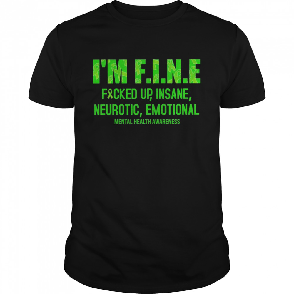 I’m fine fucked up insane neurotic emotional mental health awareness shirt