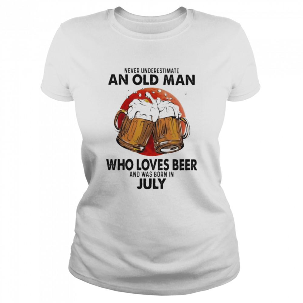 Never underestimate an old Man who loves Beer and was born in July shirt Classic Women's T-shirt