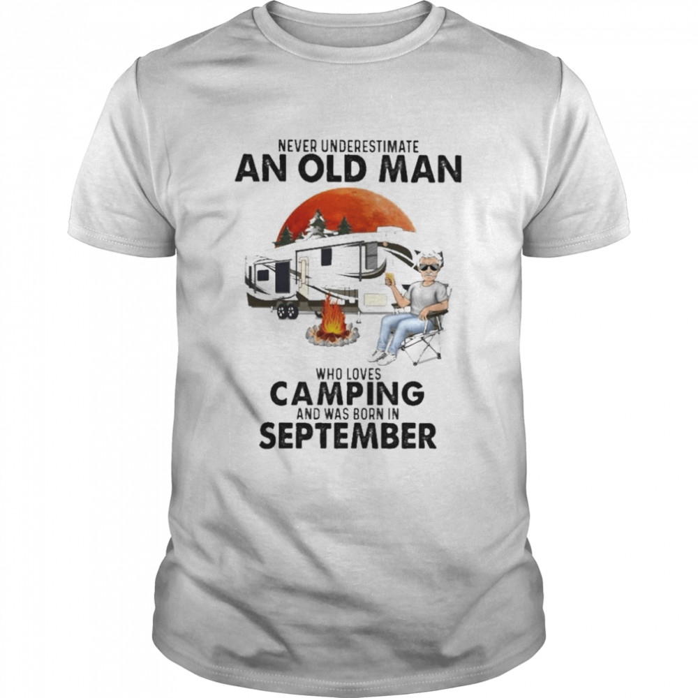 Never underestimate an old Man who loves Camping and was born in September shirt