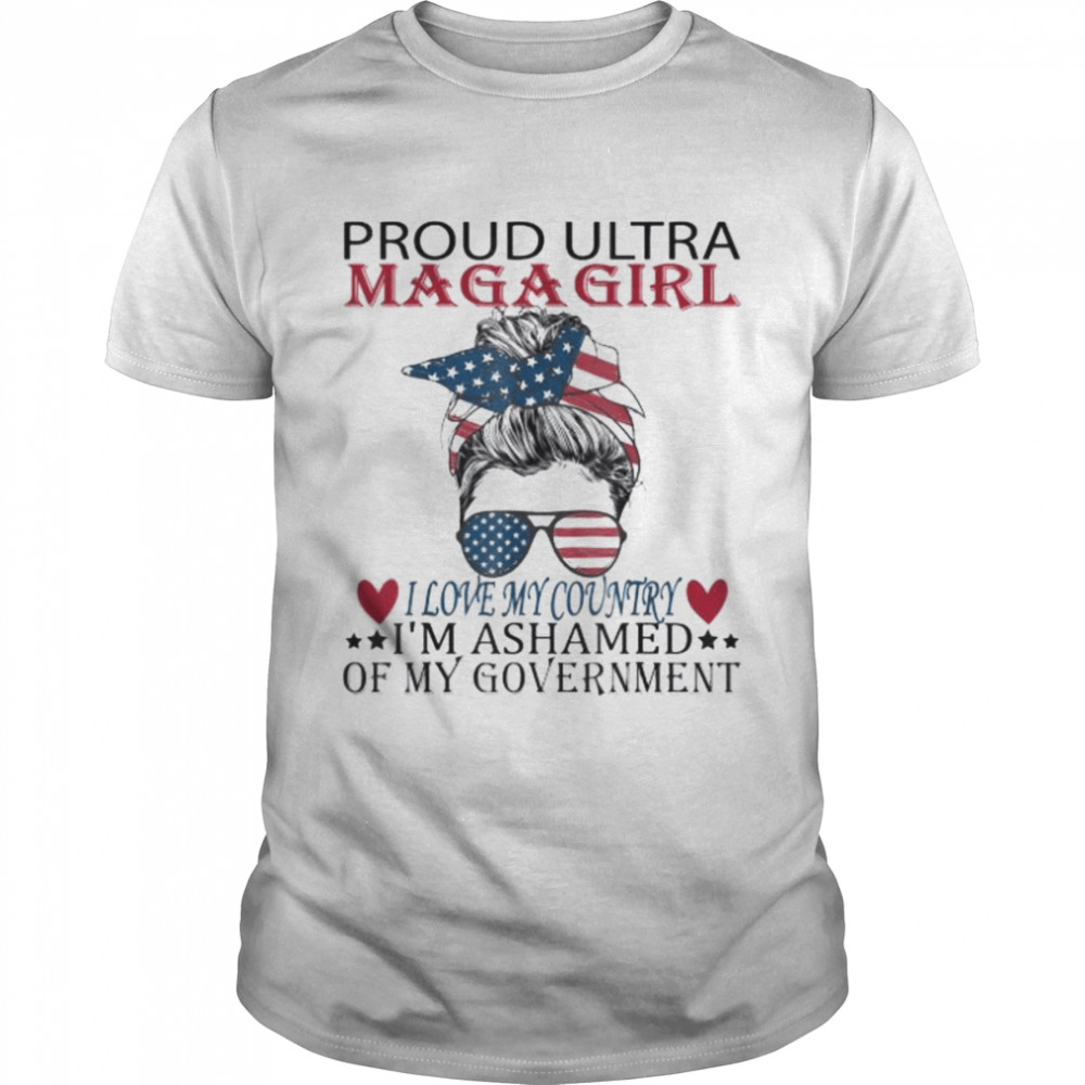 Proud ultra maga girl I love my country I’m ashamed us messy shirt