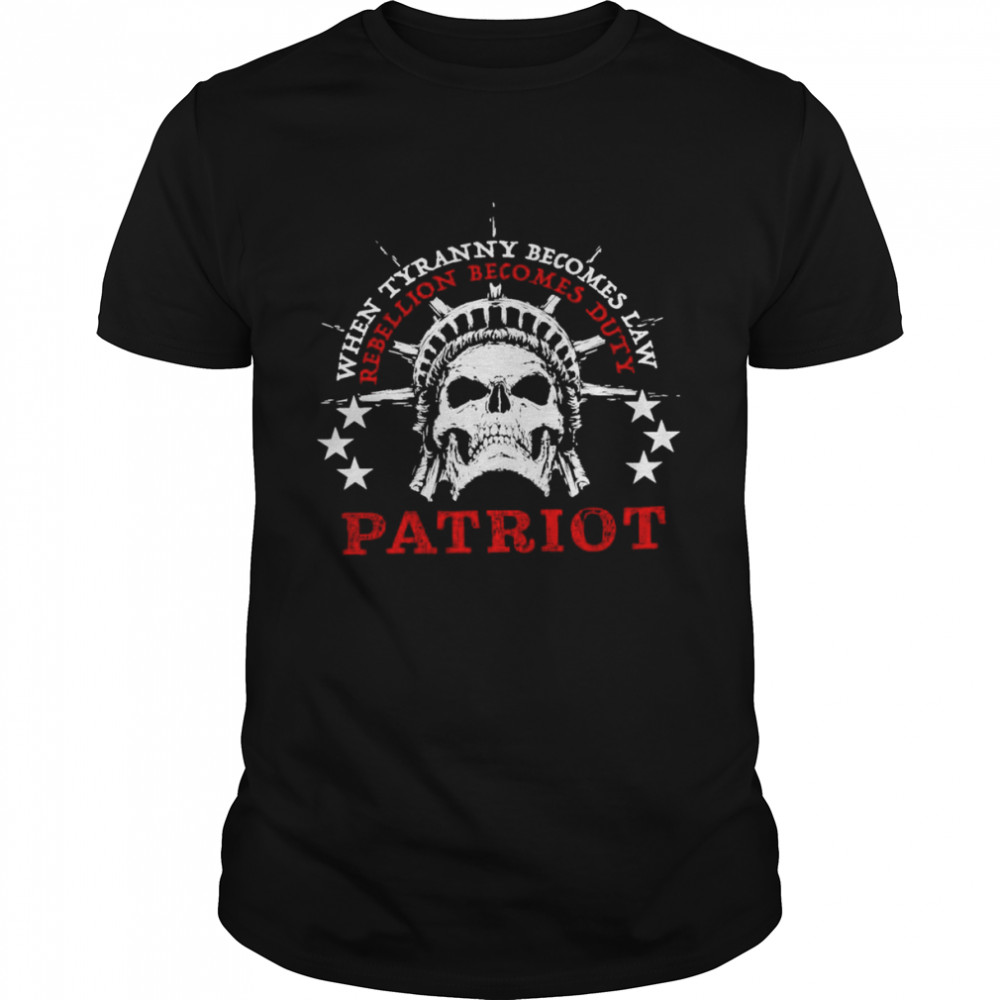 Skull when tyranny becomes law rebellion becomes duty Patriot 2022 shirt