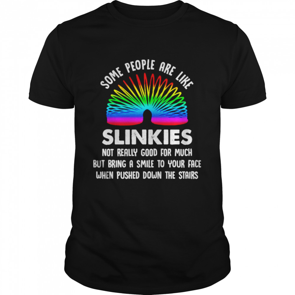 Some people are like slinkies not really good for much shirt