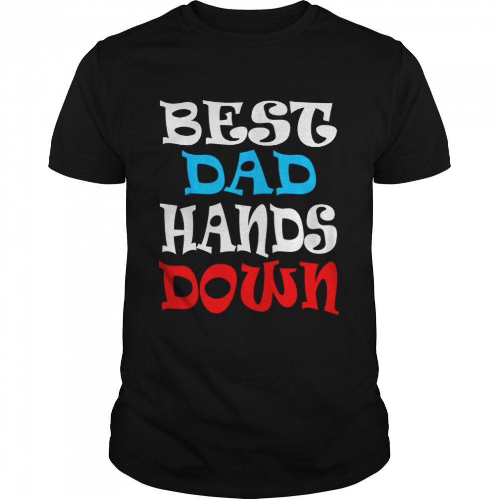 Best Dad Hands Down, Fathers Day Shirt