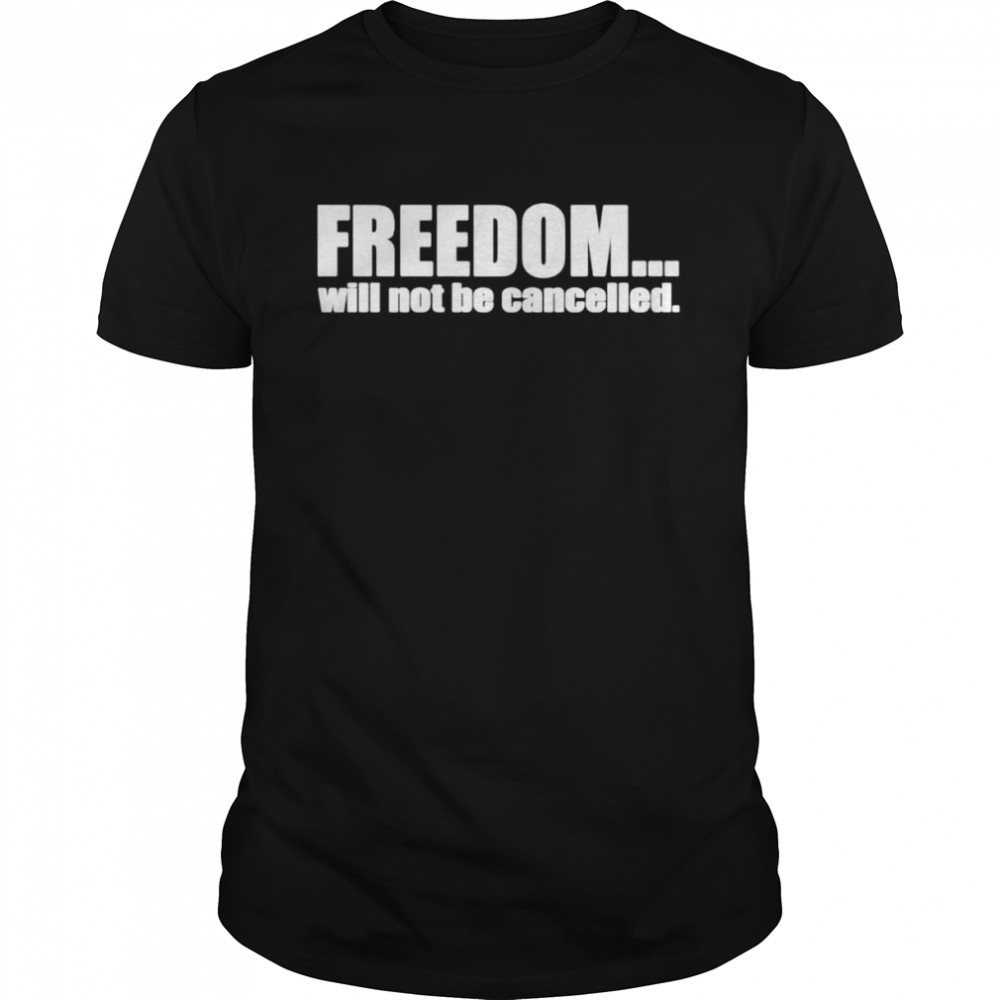 Freedom will not be cancelled shirt