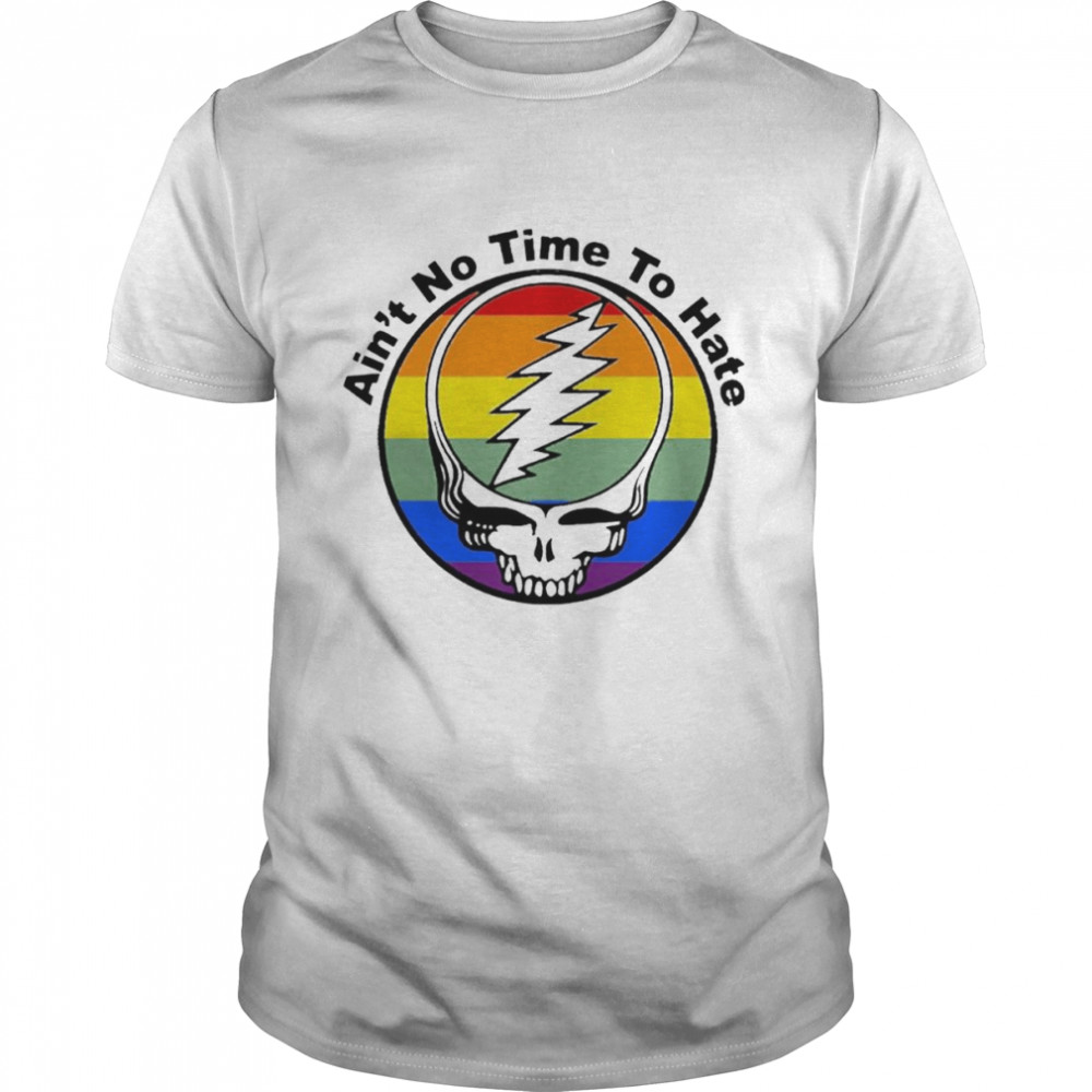 Grateful Dead Ain’t No time to hate LGBT 2022 shirt