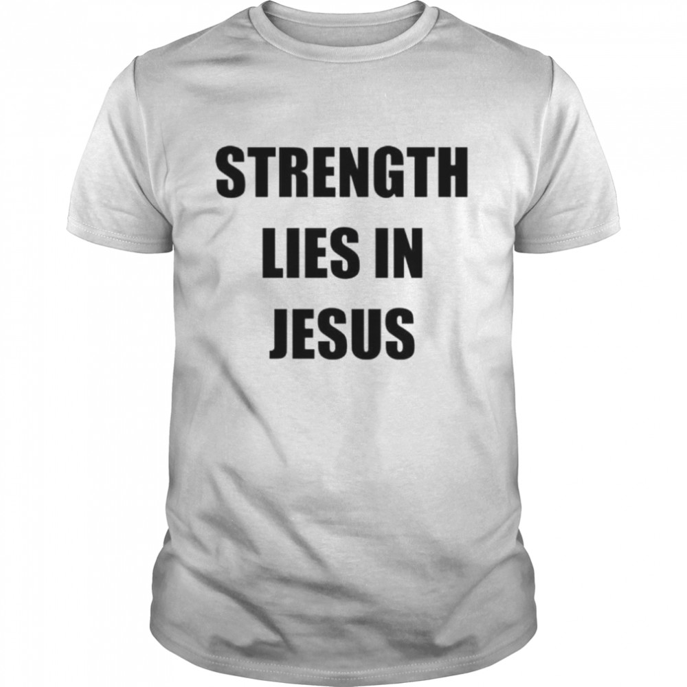 Los Blancos Live Strength Lies In Jesus Shirt