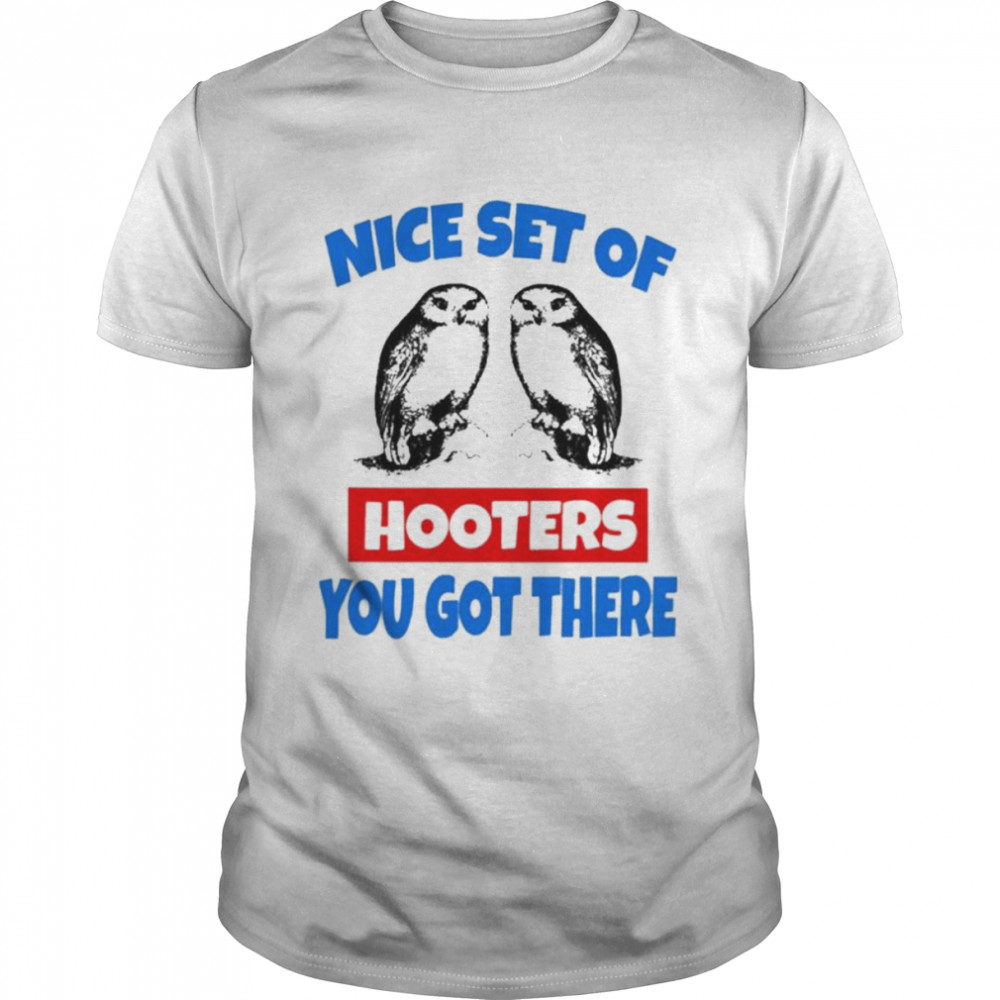 Nice set of Hooters you got there shirt