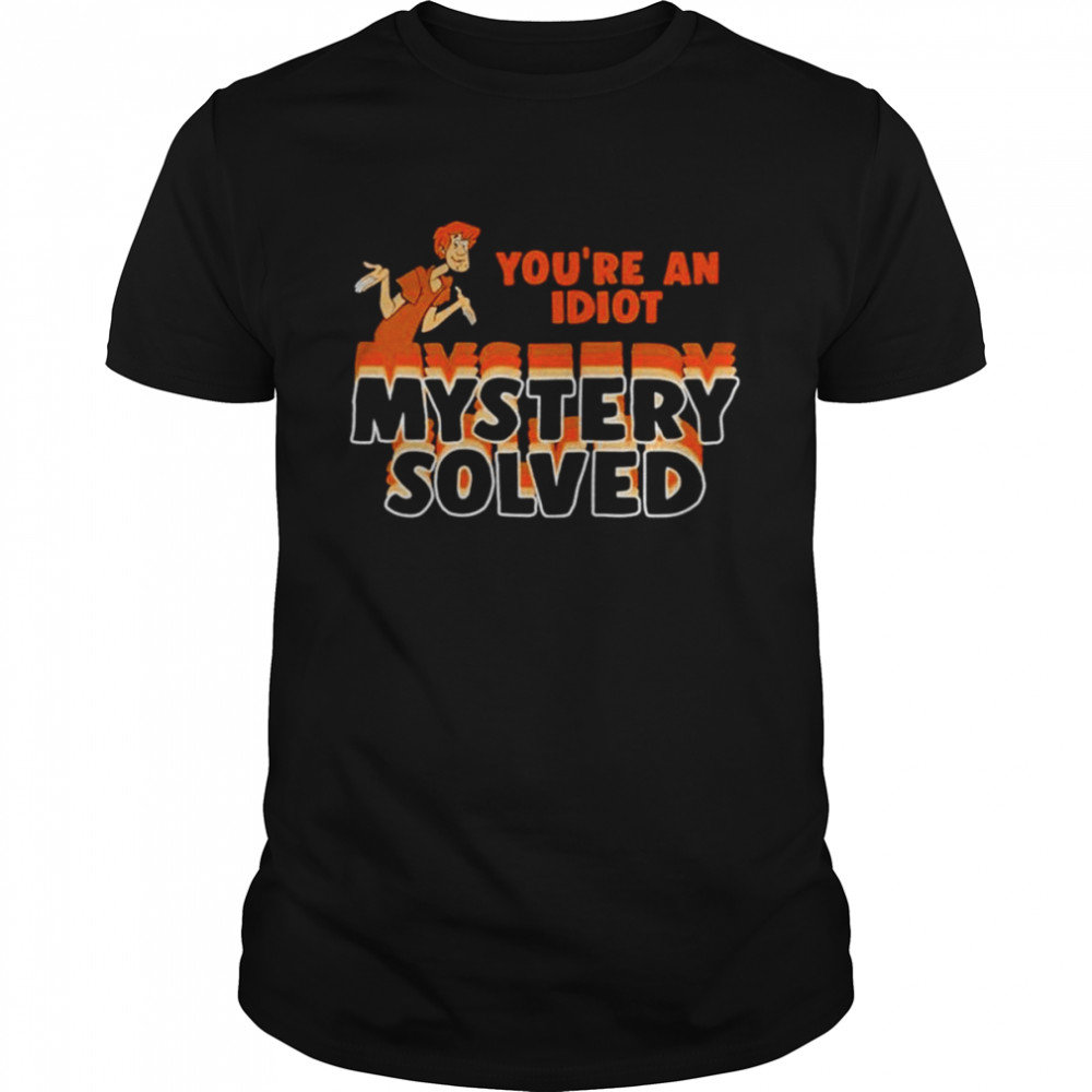 Shaggy Rogers You’re an Idiot Mystery Solved shirt