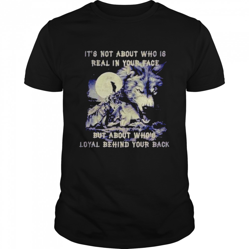 Wolf It’s not about who is real in your face shirt