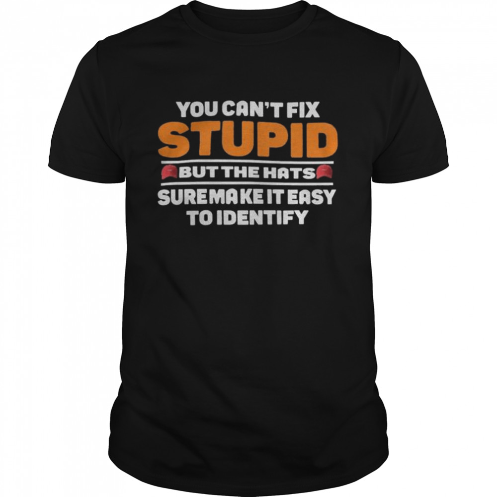 You can’t fix stupid shirt