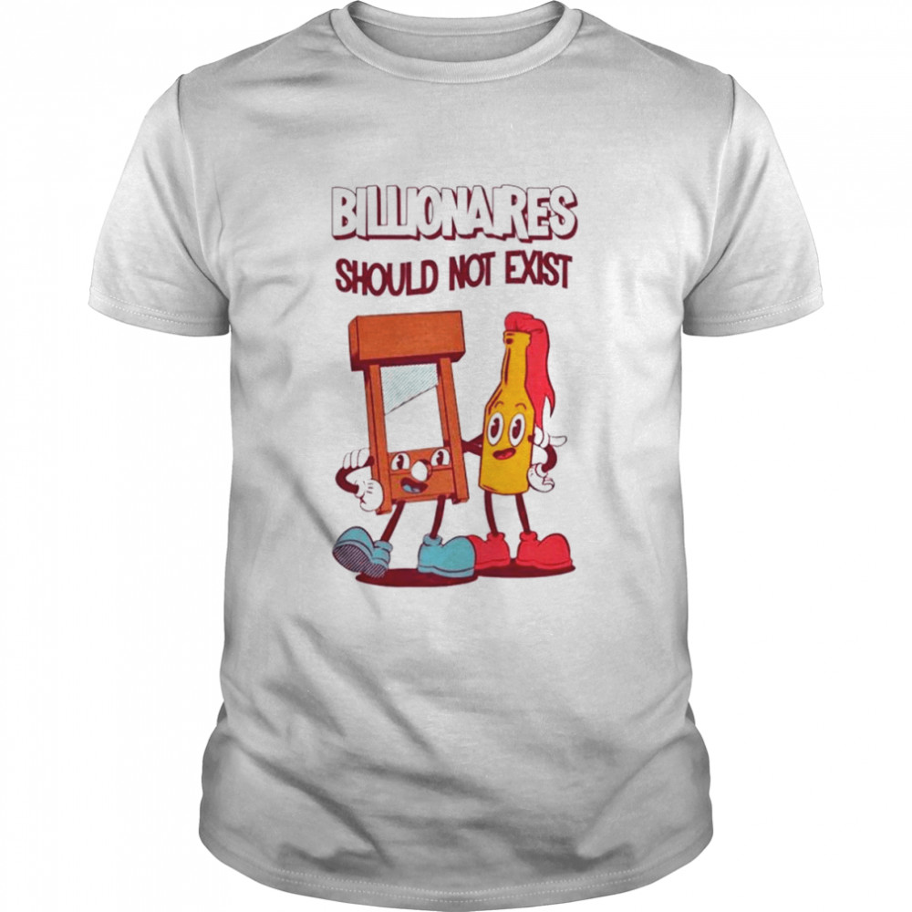 Billionaires Should Not Exist shirt