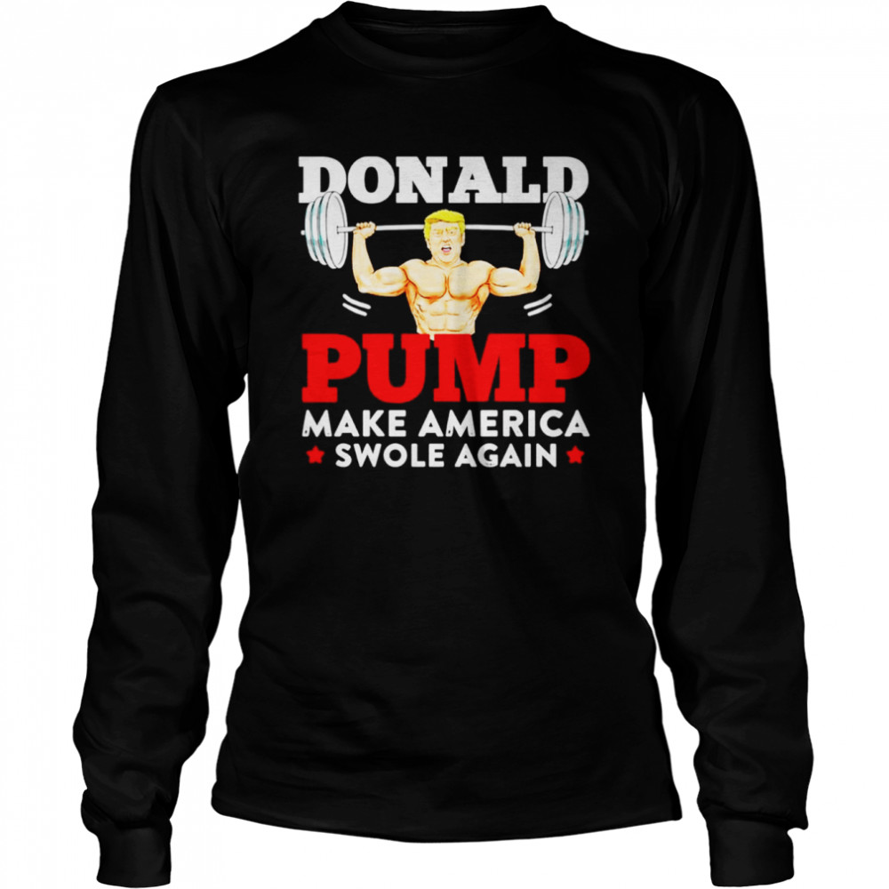 Donald Pump Make America Swole Again shirt Long Sleeved T-shirt