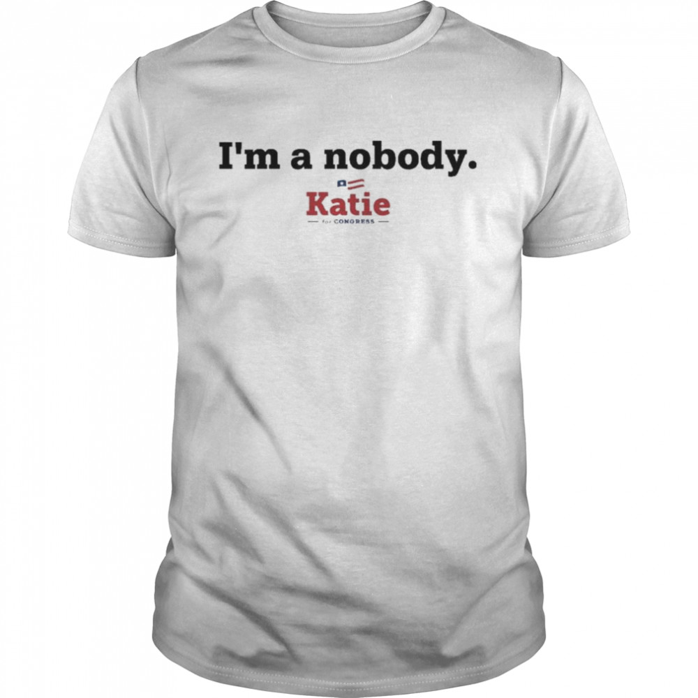 I Am A Nobody Katie For Congress Katie Arrington T-Shirt