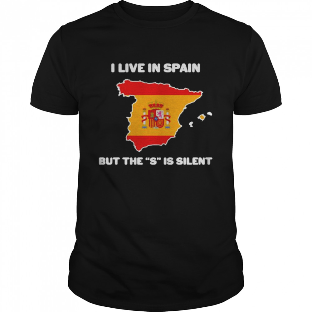 I live in spain but the s is silent shirt