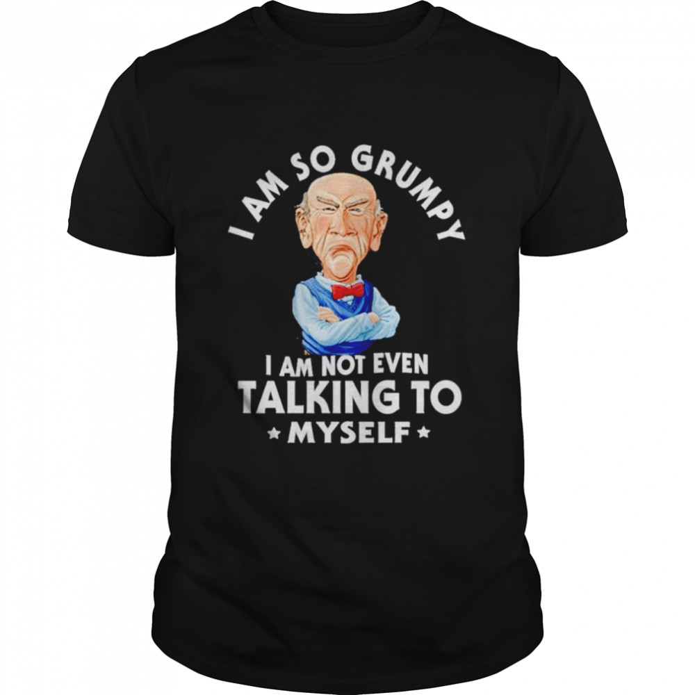 Jeff Dunham Walter i am so grumpy i am not even talking to myself shirt