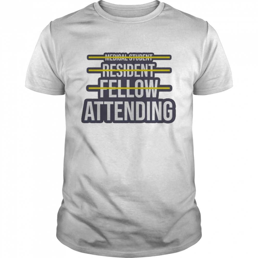 Medical Student Resident Fellow Attending T-Shirt