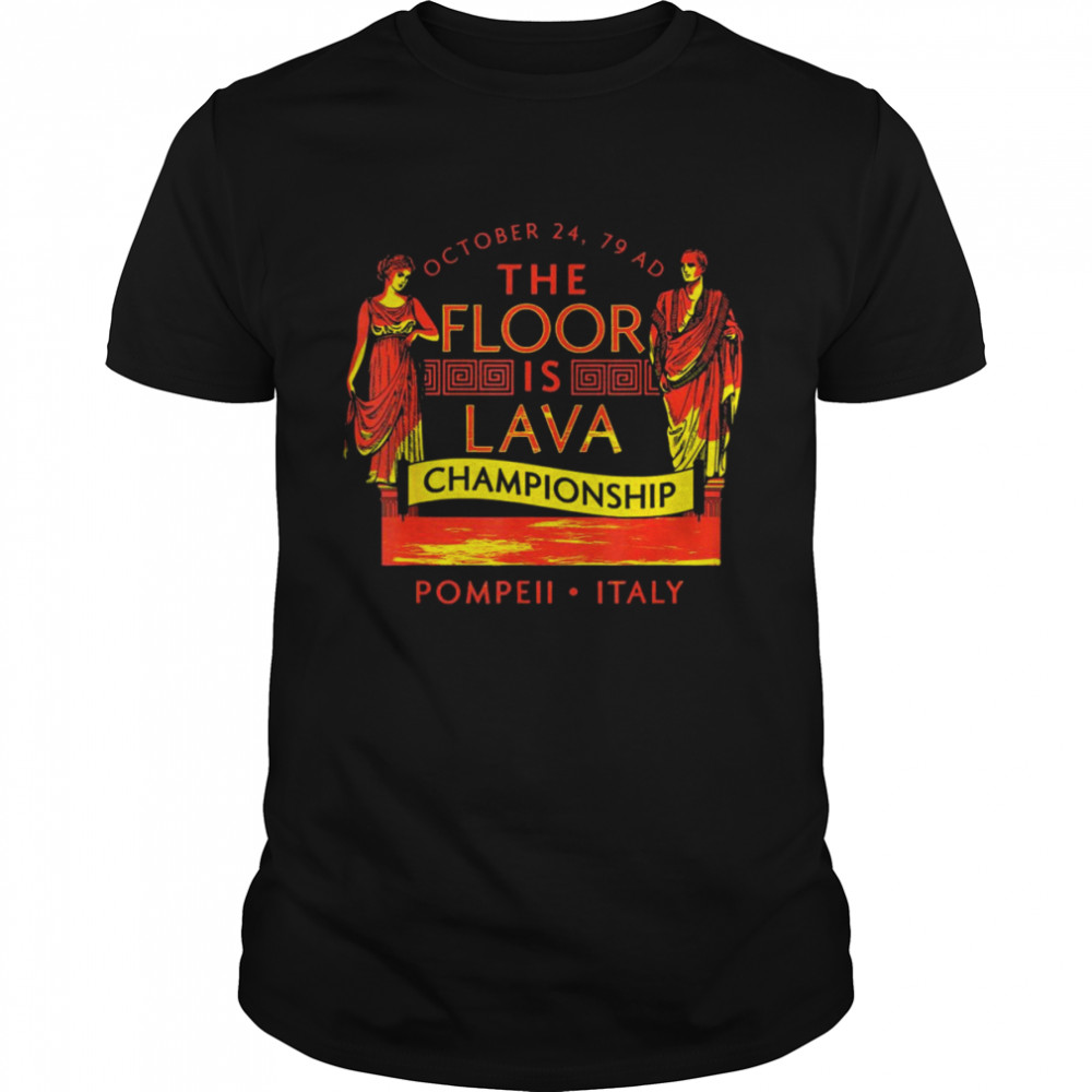 Pompeii Floor Is Lava Championship Natural Disaster Italy Shirt