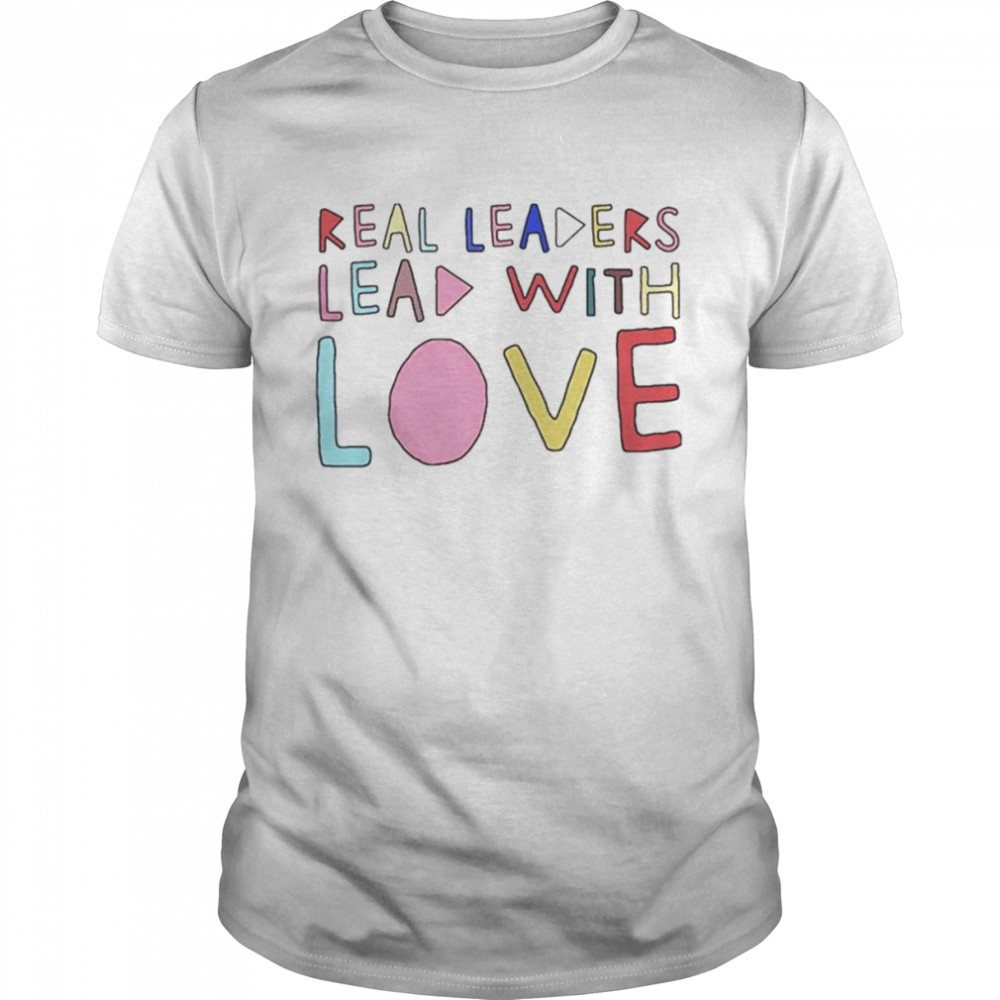 Real leaders lead with love shirt