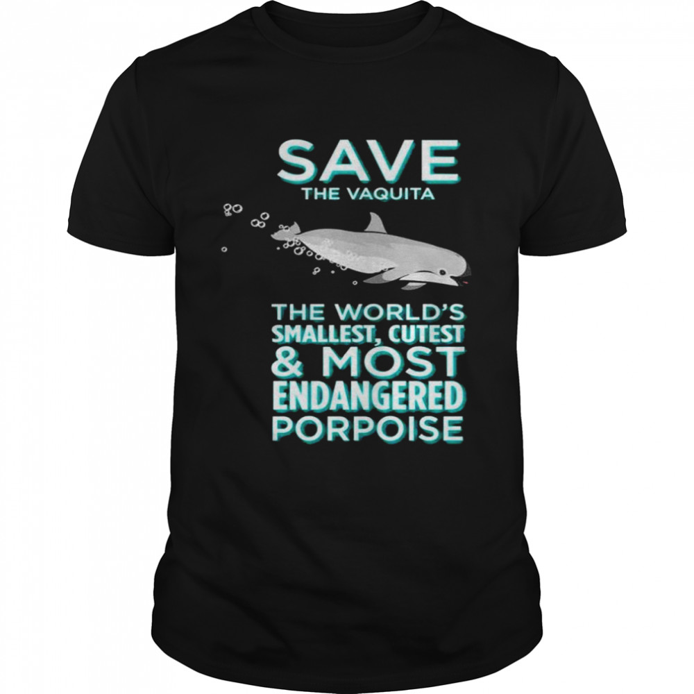 Save The Vaquita The World’s Smallest Cutest And Most Endangered Porpoise shirt