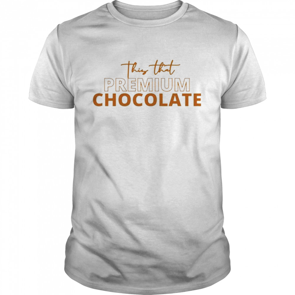 This that premium chocolate shirt