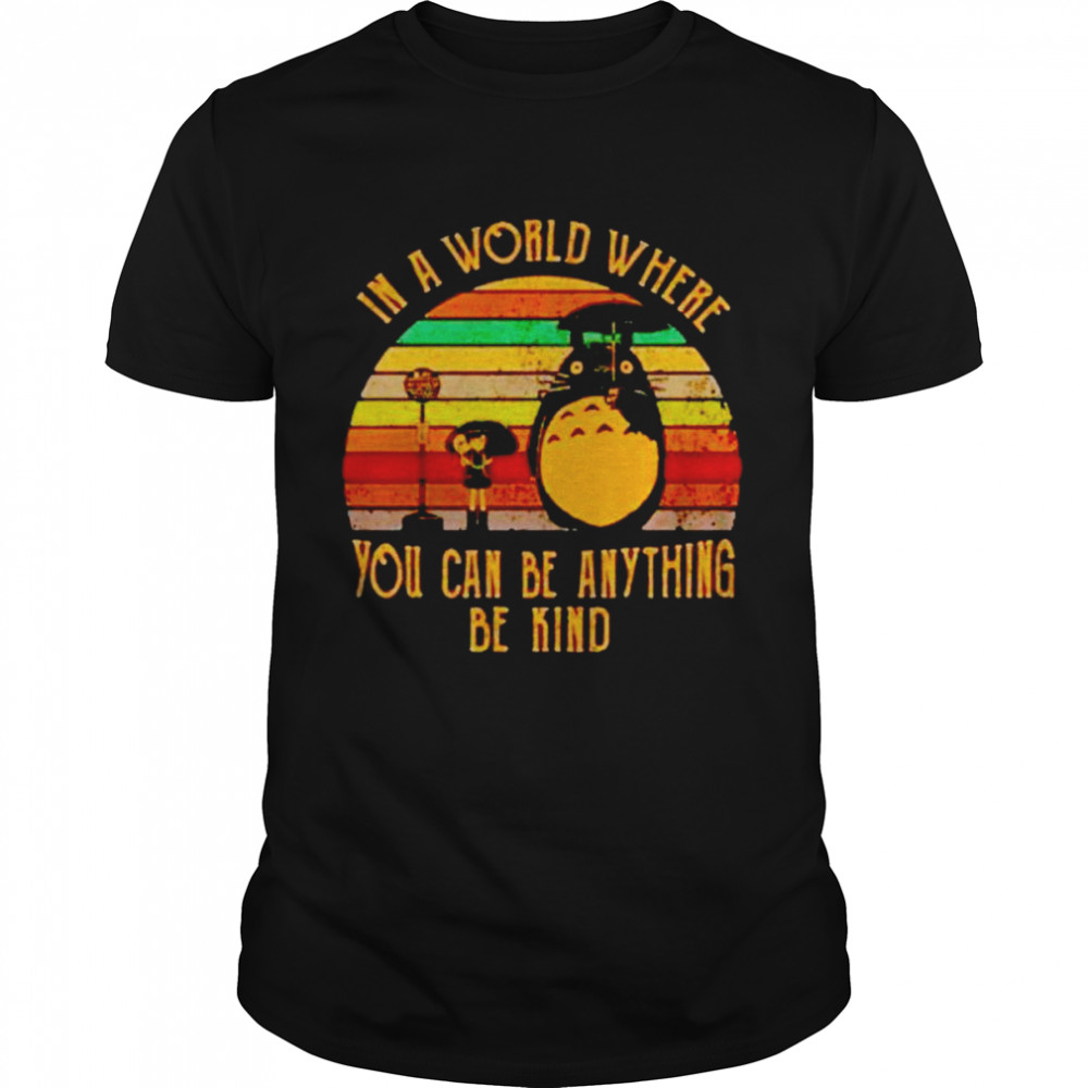 Totoro In A World Where You Can Be Anything Be Kind Vintage Shirt