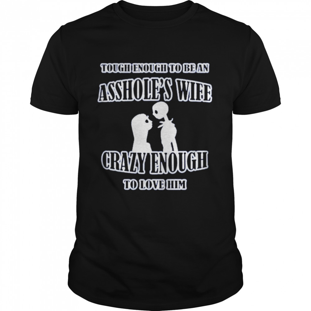 Tough Enough To Be An Asshole’s Wife Crazy Enough To Love Him Shirt