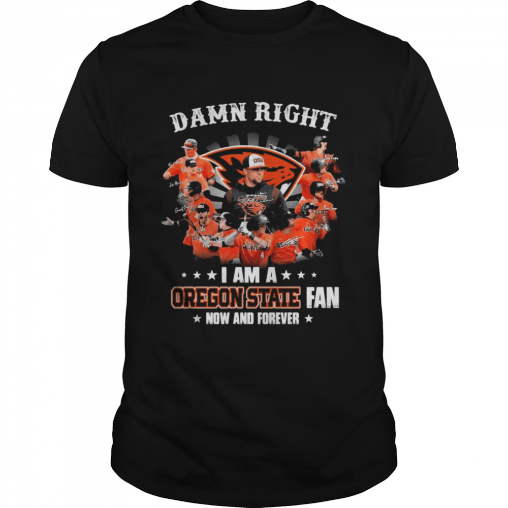 Damn Right I Am A Oregon State Fan Now And Forever Signatures Shirt