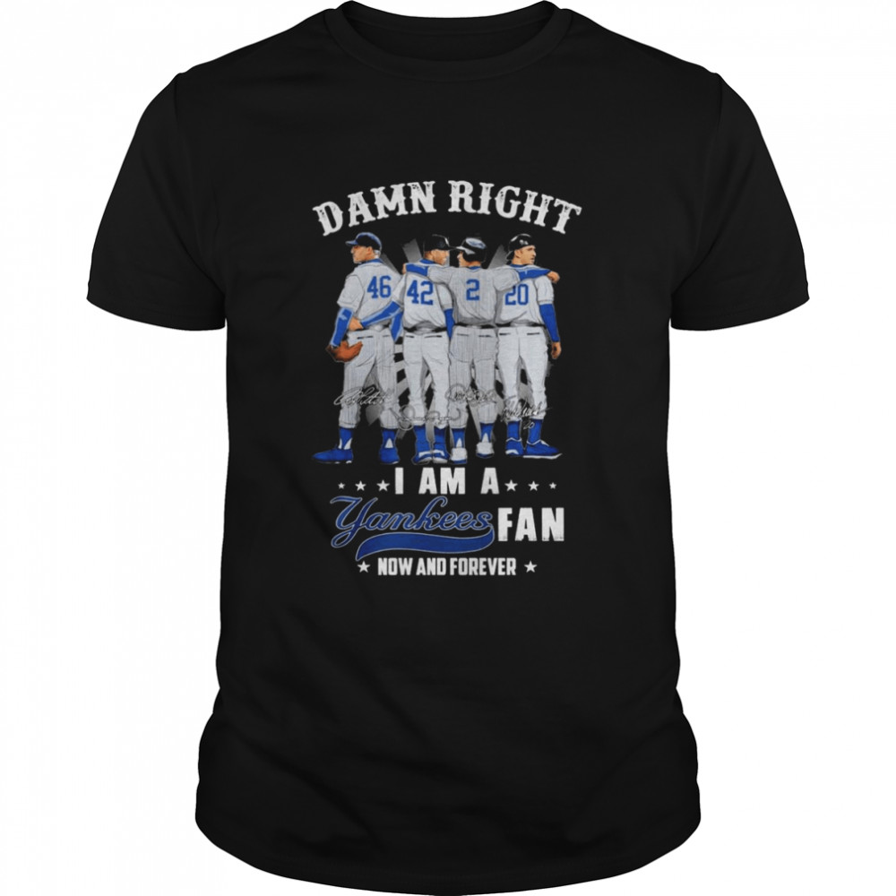 Damn Right I Am A Yankees Baseball Team Fan Now And Forever Signatures T-Shirt