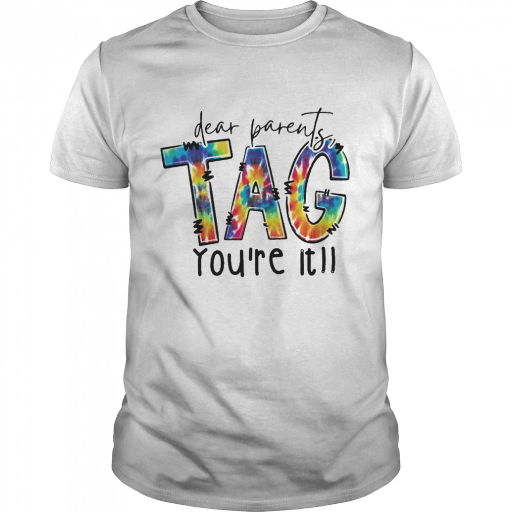 Dear Parents Tag You’re It Shirt