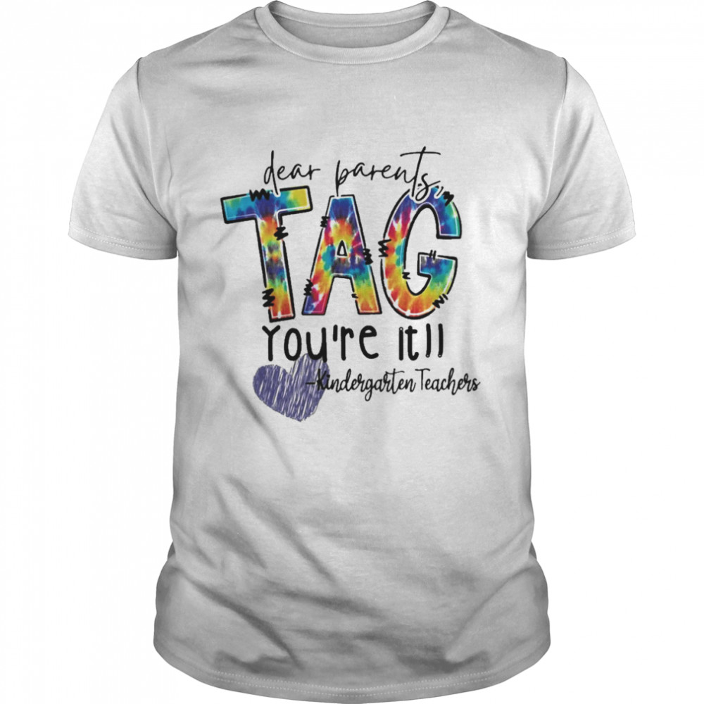 Dear Parents Tag You’re It Kindergarten Teacher Shirt