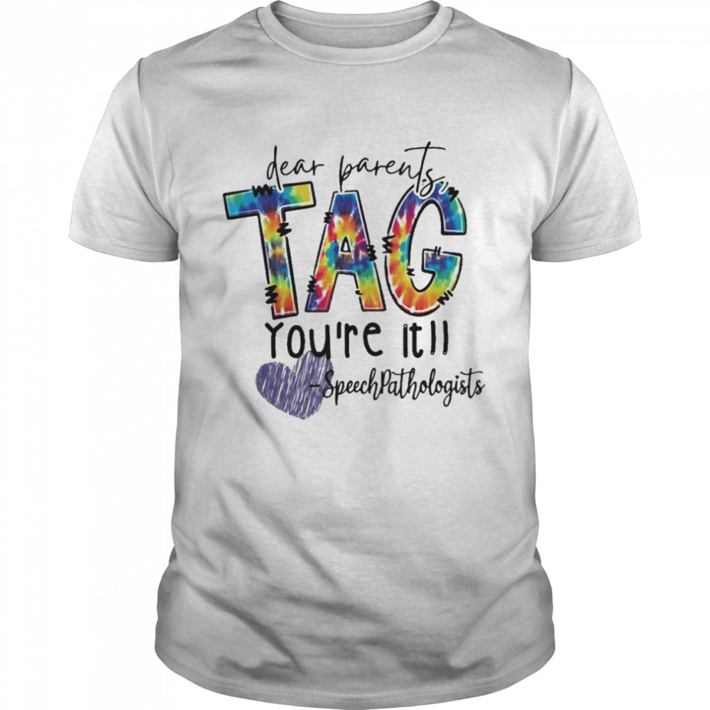 Dear Parents Tag You’re It Speech Pathologists Shirt