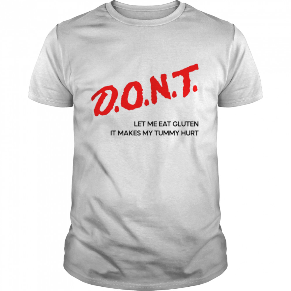 Dont Let Me Eat Gluten It Makes My Tummy Hurt Shirt