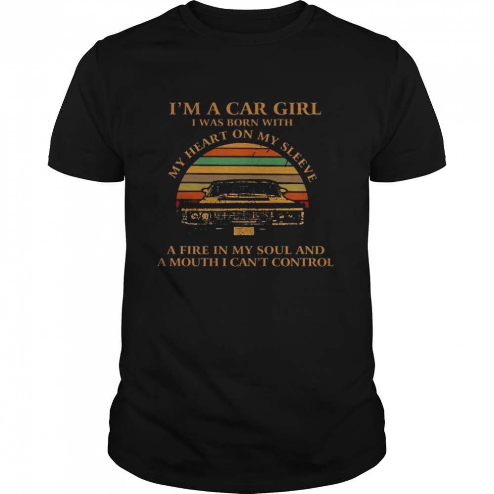 I’m a car girl I was born with my heart on my sleeve a fire in my soul and a mouth I can’t control vintage shirt