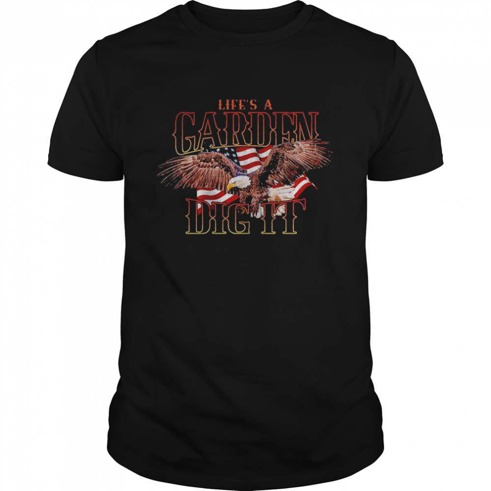 Life a Garden dig it America shirt