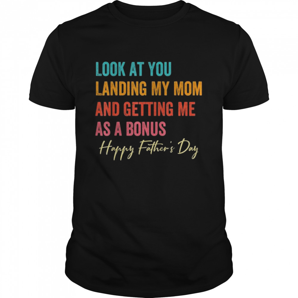 Look at you landing my mom and getting me as a bonus shirt