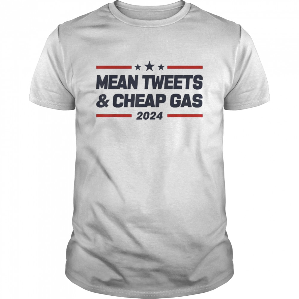 Mean tweets and cheap gas 2024 president Donald Trump shirt