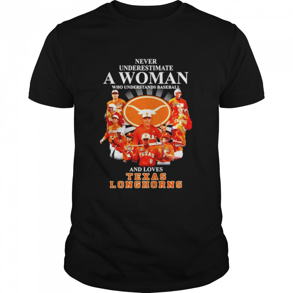 Never underestimate a woman who understands baseball and loves Texas Longhorns signatures shirt