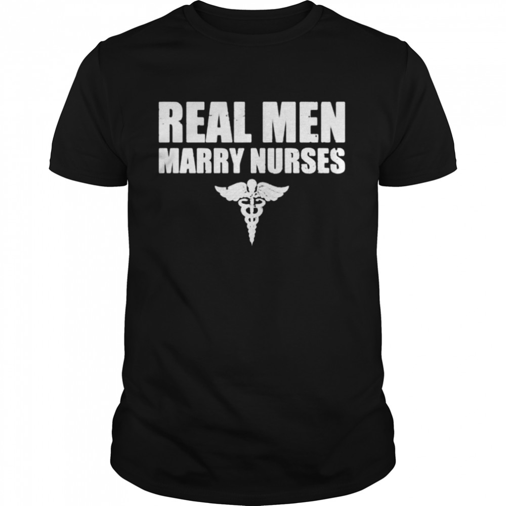 Real men marry nurses shirt