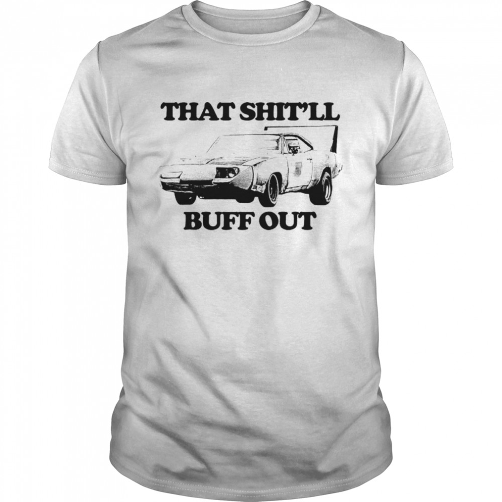 That shit’ll buff out shirt