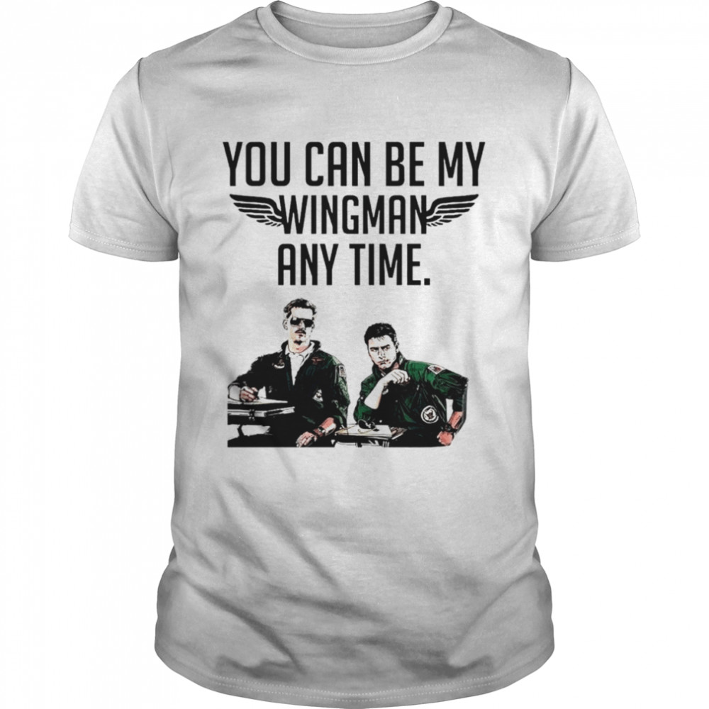 You can be my wingman any time shirt