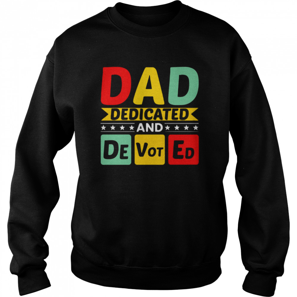 Dad Dedicated And Devoted I Love You My Hero Father And Son Relationship Quotes shirt Unisex Sweatshirt