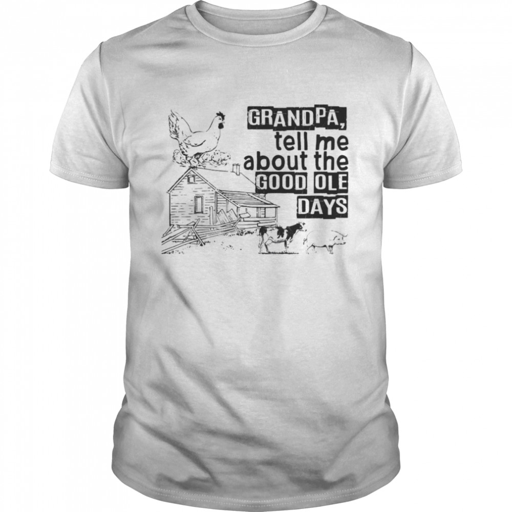 Grandpa tell me about the good ole days shirt