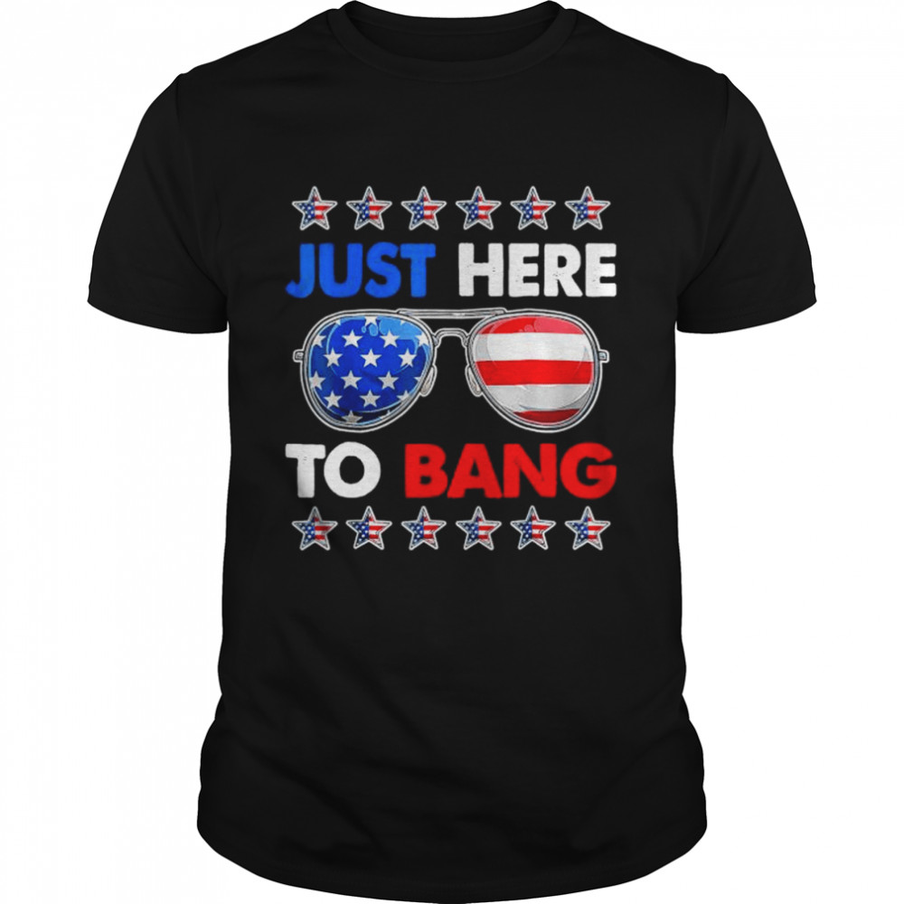 I’m just here to bang fourth of july happy 4th of july shirt