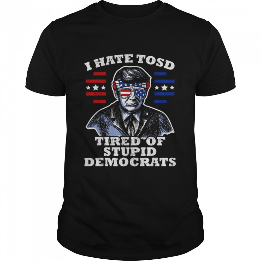 Trump American Flag Sunglasses I Hate TOSD stupid democrats Tee Shirt